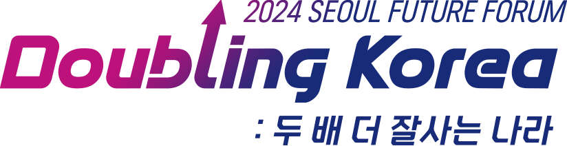 2024 SEOUL FUTURE FORUM. Doubling Korea : 두 배 더 잘사는 나라